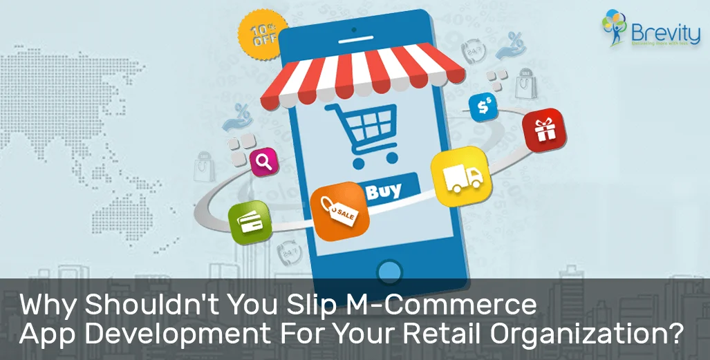 Why shouldn’t you slip M-Commerce app development for your retail organization?