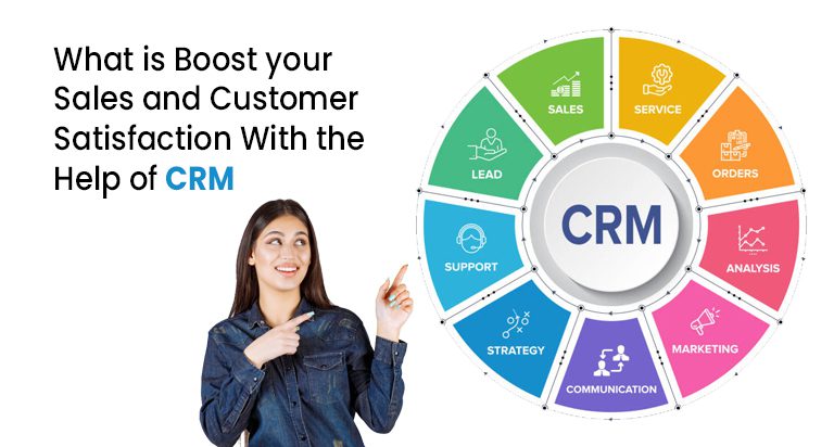 What is Boost your Sales and Customer Satisfaction With the Help of CRM